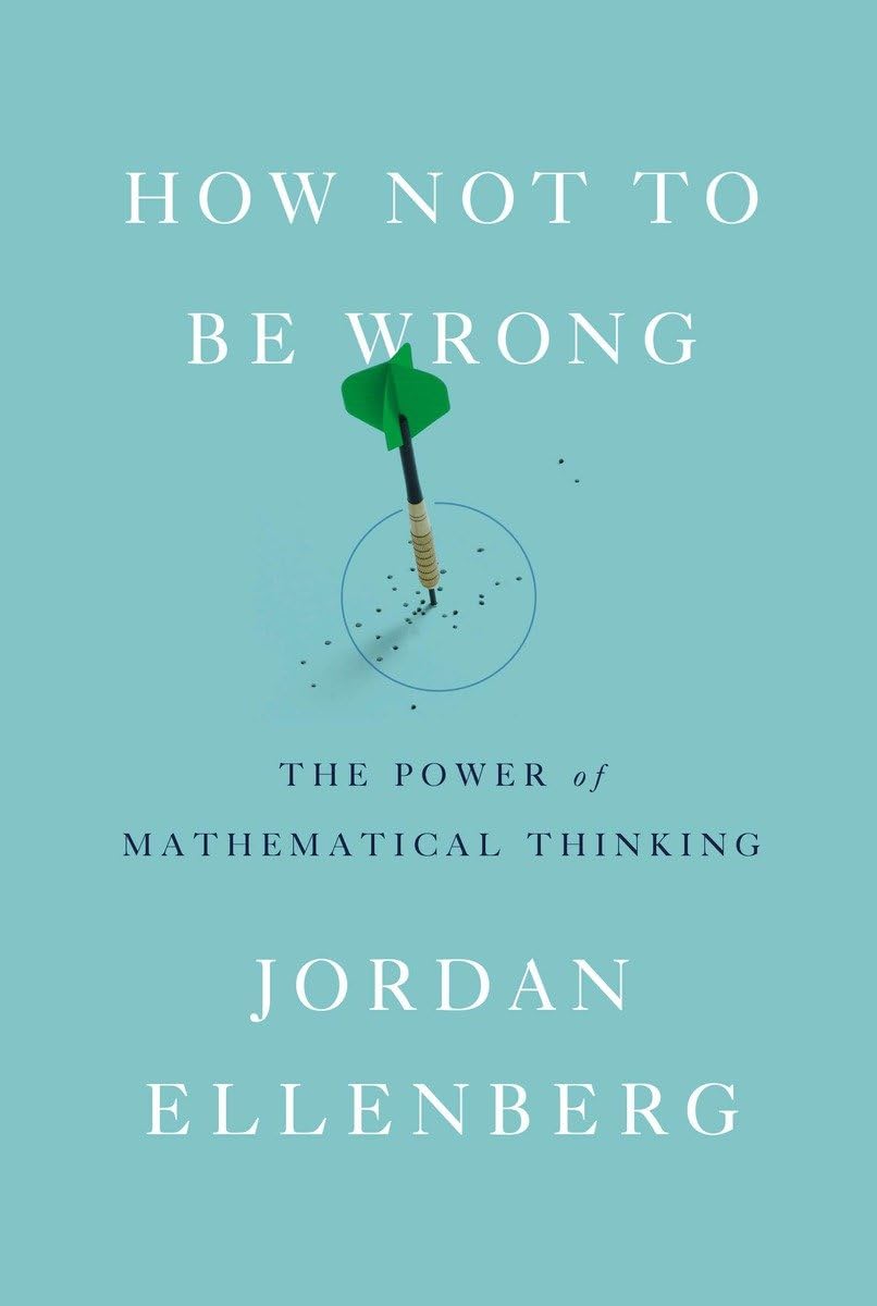 How Not to Be Wrong: The Power of Mathematical Thinking Hardcover – May 29, 2014 by Jordan Ellenberg (Author)