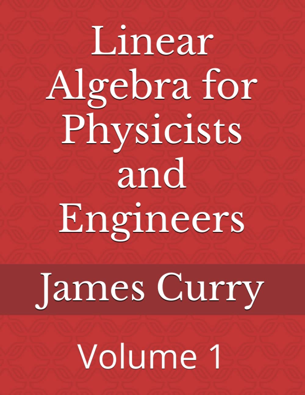 Linear Algebra for Physicists and Engineers: Volume 1